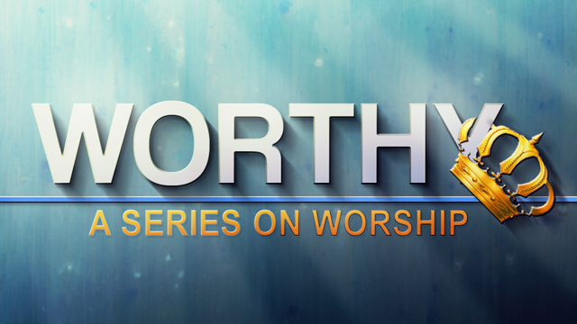 Worthy: A Series on Worship